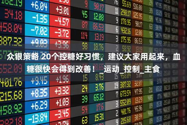 众银策略 20个控糖好习惯，建议大家用起来，血糖很快会得到改善！_运动_控制_主食